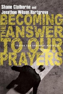 Becoming the Answer to Our Prayers – Prayer for Ordinary Radicals voorzijde