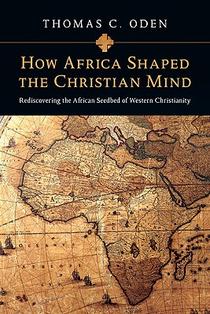 How Africa Shaped the Christian Mind – Rediscovering the African Seedbed of Western Christianity voorzijde