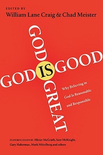 God Is Great, God Is Good: Why Believing in God Is Reasonable and Responsible