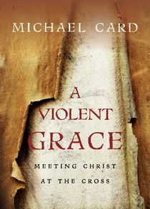 A Violent Grace – Meeting Christ at the Cross