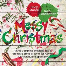 Messy Christmas: Three Complete Sessions and a Treasure Trove of Ideas for Advent, Christmas, and Epiphany voorzijde