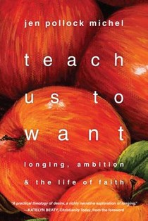 Teach Us to Want – Longing, Ambition and the Life of Faith