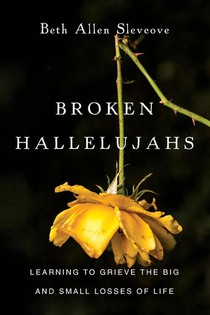 Broken Hallelujahs – Learning to Grieve the Big and Small Losses of Life