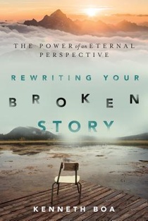 Rewriting Your Broken Story – The Power of an Eternal Perspective