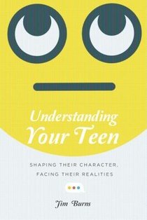 Understanding Your Teen – Shaping Their Character, Facing Their Realities voorzijde