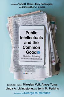 Public Intellectuals and the Common Good – Christian Thinking for Human Flourishing