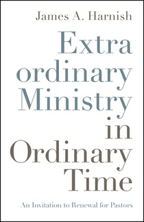 Extraordinary Ministry in Ordinary Time: An Invitation to Renewal for Pastors