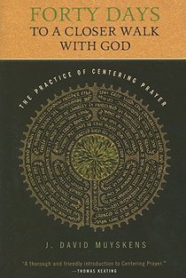 Forty Days to a Closer Walk with God: The Practice of Centering Prayer