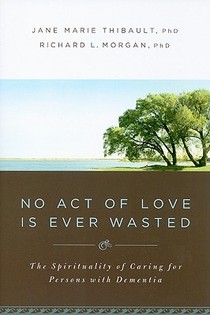 No Act of Love Is Ever Wasted: The Spirituality of Caring for Persons with Dementia