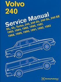 Volvo 240 Service Manual: DL, GL, Turbo, 240, 240 DL, 240 GL, 240 SE, 1983, 1984, 1985, 1986, 1987, 1988, 1989, 1990, 1991, 1992, 1993