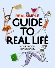 The Real Simple Guide to Real Life: Adulthood Made Easy