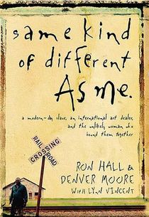 Same Kind of Different as Me: A Modern-Day Slave, an International Art Dealer, and the Unlikely Woman Who Bound Them Together