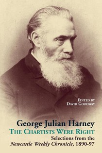 George Julian Harney: The Chartists Were Right: Selections from the Newcastle Weekly Chronicle Column, 1890-97