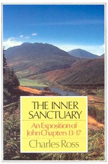 The Inner Sanctuary: An Exposition of John Chapters 13- 17