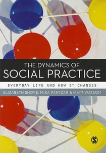 The Dynamics of Social Practice: Everyday Life and how it Changes voorzijde