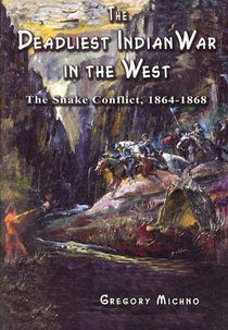 The Deadliest Indian War in the West: The Snake Conflict, 1864-1868