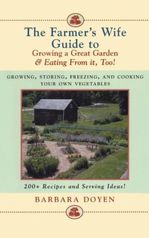 The Farmer's Wife Guide To Growing A Great Garden And Eating From It, Too!