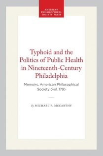 Typhoid and the Politics of Public Health in Nineteenth-Century Philadelphia: Memoirs, American Philosophical Society (Vol. 179)