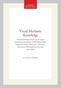 Visual Mechanic Knowledge: The Workshop Drawings of Isaac Ebenezer Markham (1795-1825), New England Textile Mechanic, Memoirs, American Philosophical