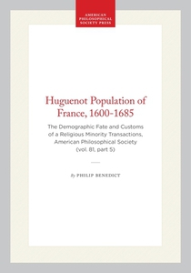 Huguenot Population of France, 1600-1685: The Demographic Fate and Customs of a Religious Minority Transactions, American Philosophical Society (Vol.