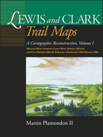 Lewis and Clark Trail Maps, Volume I: A Cartographic Reconstruction, Volume I: Missouri River Between Camp River DuBois (Illinois) and Fort Mandan (No