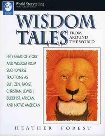 Wisdom Tales from Around the World: Fifty Gems of Story and Wisdom from Such Diverse Traditions as Sufi, Zen, Taoist, Christian, Jewish, Buddhist, Afr