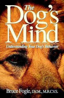 The Dog's Mind: Understanding Your Dog's Behavior