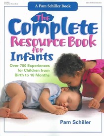 The Complete Resource Book for Infants: Over 700 Experiences for Children from Birth to 18 Months