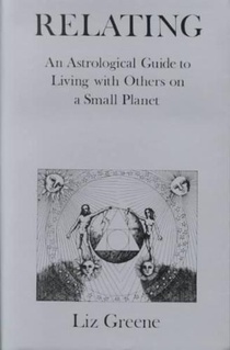 Relating: An Astrological Guide to Living with Others on a Small Planet