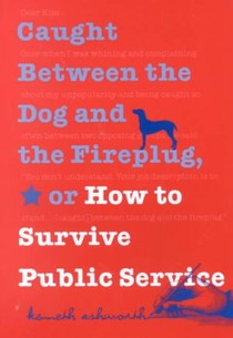 Caught Between the Dog and the Fireplug, or How to Survive Public Service
