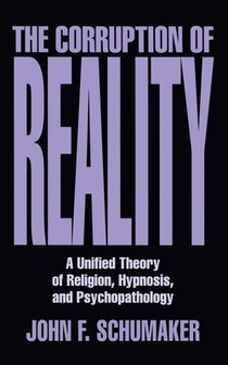 Corruption of Reality: A Unified Theory of Religion, Hypnosis, and Psychopathology