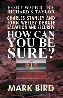 How Can You Be Sure?: Charles Stanley and John Wesley Debate Salvation and Security