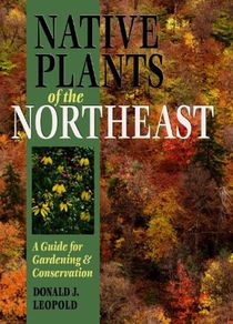 Native Plants of the Northeast: A Guide for Gardening and Conservation