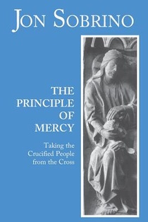 The Principle of Mercy: Taking the Crucified People from the Cross