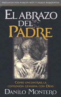 El Abrazo del Padre: Como Encontrar La Comunión Genuina Con Dios / The Father's Embrace: Opening Yourself to God, Feeling His Loving Touch = The Fathe