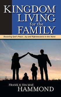 Kingdom Living for the Family - Restoring God's Peace, Joy and Righteousness in the Home