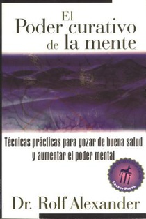 El Poder Curativo de la Mente: Técnicas Prácticas Para Gozar de Buena Salud Y Aumentar El Poder Mental