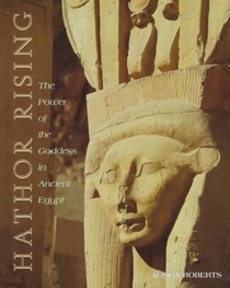 Hathor Rising: The Power of the Goddess in Ancient Egypt