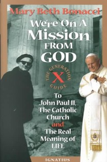 We're on a Mission from God: The Generation X Guide to John Paul II and the Real Meaning of Life