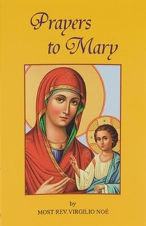 Prayers to Mary: The Most Beautiful Marian Prayers Taken from the Liturgies of the Church and Christians Throughout Centuries