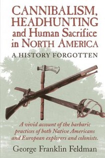 Cannibalism, Headhunting and Human Sacrifice in North America