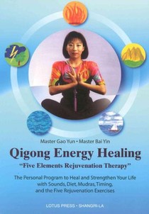 Qigong Energy Healing: Five Elements Rejuvenation Therapy: The Personal Program to Heal and Strengthen Your Life with Sounds, Diet, Mudras, T