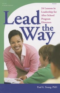 Lead the Way: 24 Lessons in Leadership for After School Program Directors
