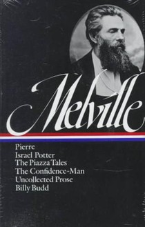 Herman Melville: Pierre, Israel Potter, The Piazza Tales, The Confidence-Man, Billy Budd, Uncollected Prose (LOA #24)