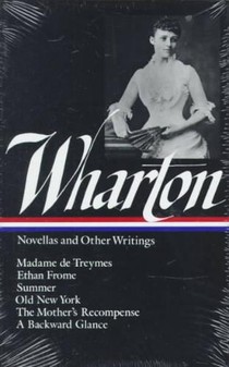 Edith Wharton: Novellas & Other Writings (Loa #47): Madame de Treymes / Ethan Frome / Summer / Old New York / The Mother's Recompense / A Backward Gla