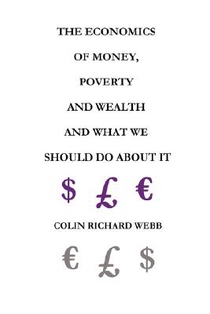 The Economics of Money, Poverty and Wealth and What We Should Do About It - First Ideas Edition