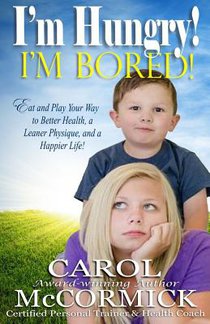 I'm Hungry! I'm Bored!: Eat and Play your Way to Better Health, a Leaner Physique, and a Happier Life!