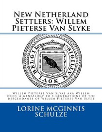 New Netherland Settlers: Willem Pieterse Van Slyke Aka Willem Neef: A Genealogy to 5 Generations of the Descendants of Willem Pieterse Van Slyk