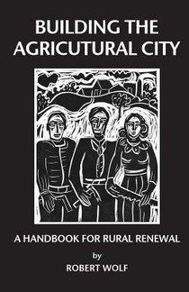Building the Agricultural City: A Handbook for Rural Renewal