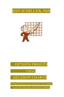 Options Profits Using Decision Charts: Using Strategies Developed by Jon Schiller over Two Decades of Options Trading